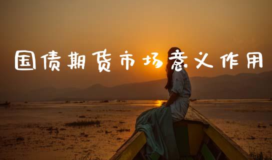 国债期货市场意义作用_https://www.apanben.com_股市分析_第1张