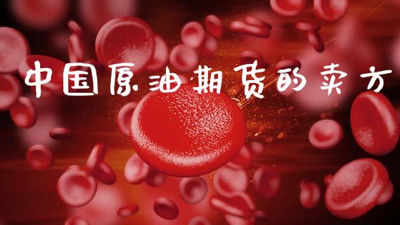 中国原油期货的卖方_https://www.apanben.com_期货学院_第1张