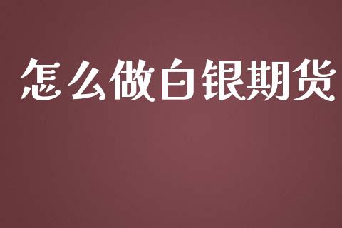 怎么做白银期货_https://www.apanben.com_期货学院_第1张