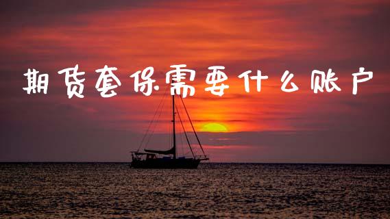期货套保需要什么账户_https://www.apanben.com_股票怎么玩_第1张