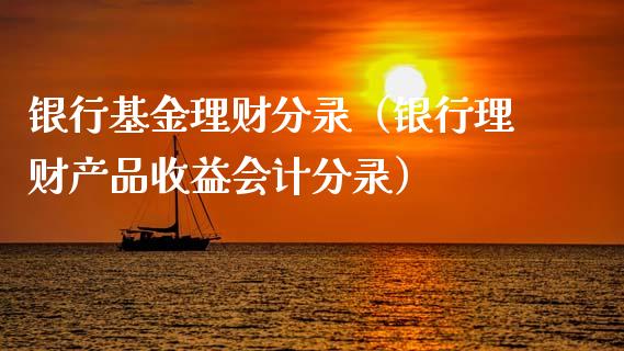 银行基金理财分录（银行理财产品收益会计分录）_https://www.apanben.com_国际财经_第1张