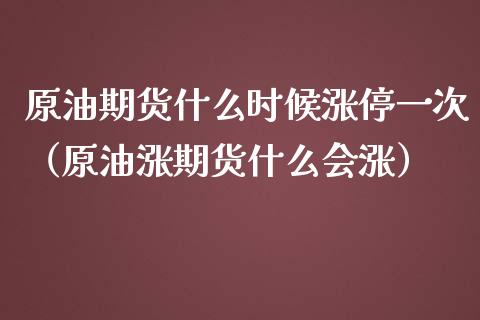 原油期货什么时候涨停一次（原油涨期货什么会涨）_https://www.apanben.com_国际期货_第1张