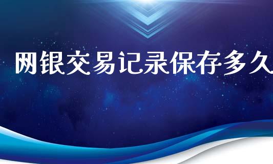 网银交易记录保存多久_https://www.apanben.com_国际期货_第1张
