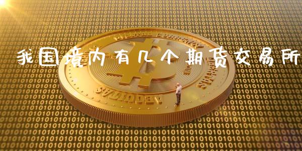 我国境内有几个期货交易所_https://www.apanben.com_财经资讯_第1张
