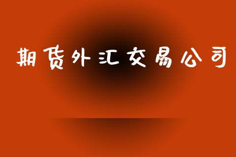 期货外汇交易公司_https://www.apanben.com_国际财经_第1张