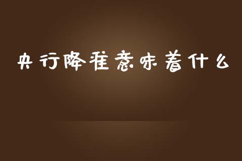 央行降准意味着什么_https://www.apanben.com_国际期货_第1张