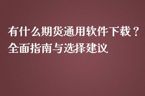 有什么期货通用软件下载？全面指南与选择建议_https://www.apanben.com_国际期货_第1张