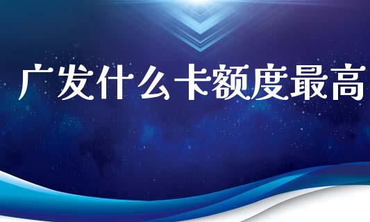 广发什么卡额度最高_https://www.apanben.com_股票怎么玩_第1张