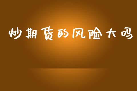 炒期货的风险大吗_https://www.apanben.com_在线喊单_第1张