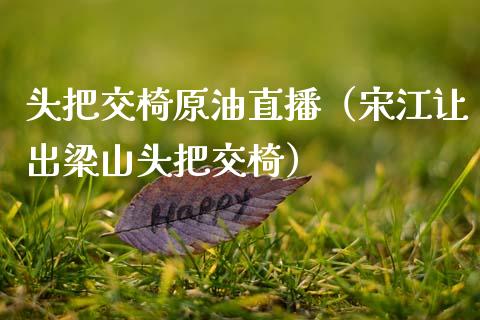 头把交椅原油直播（宋江让出梁山头把交椅）_https://www.apanben.com_在线喊单_第1张