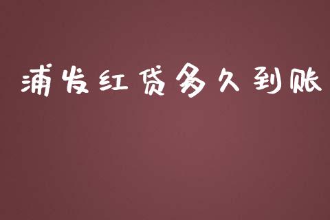 浦发红贷多久到账_https://www.apanben.com_财经资讯_第1张