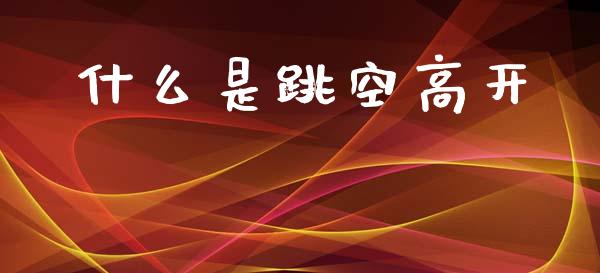 什么是跳空高开_https://www.apanben.com_在线喊单_第1张