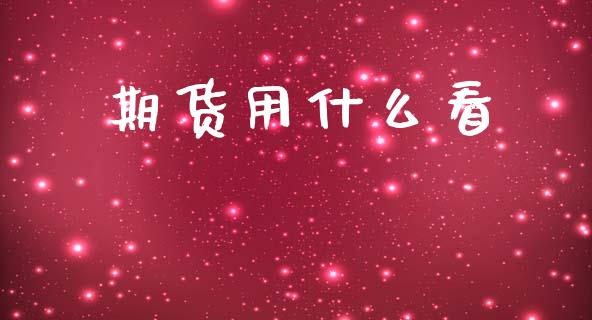 期货用什么看_https://www.apanben.com_财经资讯_第1张