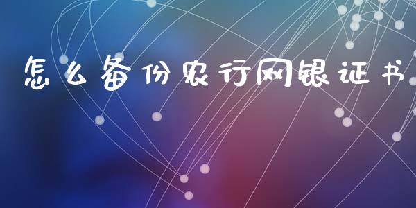 怎么备份农行网银证书_https://www.apanben.com_国际财经_第1张