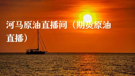 河马原油直播间（期货原油直播）_https://www.apanben.com_在线喊单_第1张