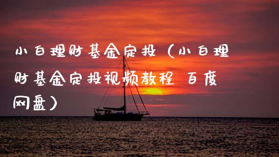 小白理财基金定投（小白理财基金定投视频教程 百度网盘）_https://www.apanben.com_国际财经_第1张