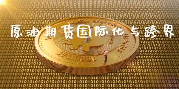 原油期货国际化与跨界_https://www.apanben.com_财经资讯_第1张