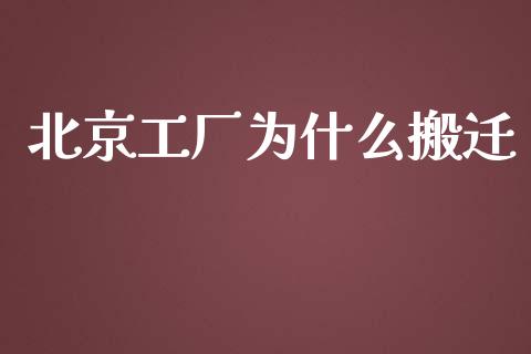 北京工厂为什么搬迁_https://www.apanben.com_国际财经_第1张