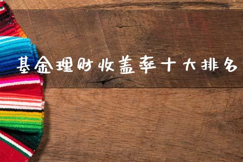 基金理财收盖率十大排名_https://www.apanben.com_财经资讯_第1张