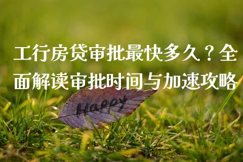 工行房贷审批最快多久？全面解读审批时间与加速攻略_https://www.apanben.com_股市分析_第1张
