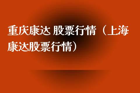 重庆康达 股票行情（上海康达股票行情）_https://www.apanben.com_股票怎么玩_第1张