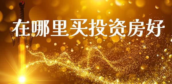 在哪里买投资房好_https://www.apanben.com_股市分析_第1张