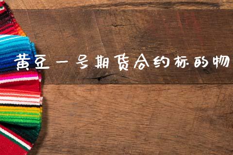 黄豆一号期货合约标的物_https://www.apanben.com_国际财经_第1张
