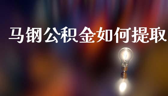 马钢公积金如何提取_https://www.apanben.com_国际期货_第1张