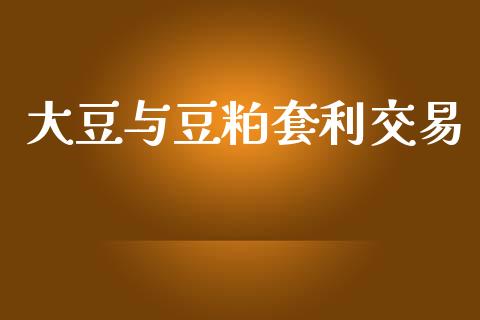 大豆与豆粕套利交易_https://www.apanben.com_在线喊单_第1张