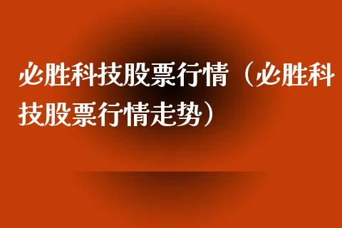 必胜科技股票行情（必胜科技股票行情走势）_https://www.apanben.com_股票怎么玩_第1张
