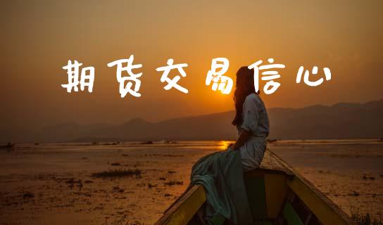 期货交易信心_https://www.apanben.com_国际财经_第1张
