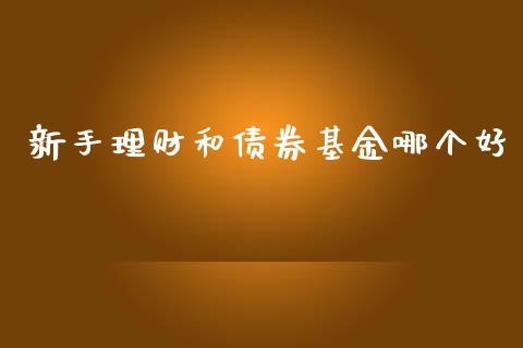 新手理财和债券基金哪个好_https://www.apanben.com_国际财经_第1张