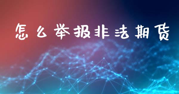 怎么举报非法期货_https://www.apanben.com_国际财经_第1张