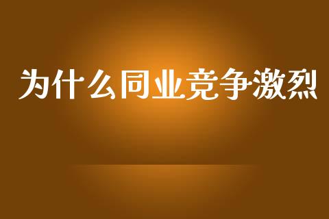 为什么同业竞争激烈_https://www.apanben.com_国际期货_第1张