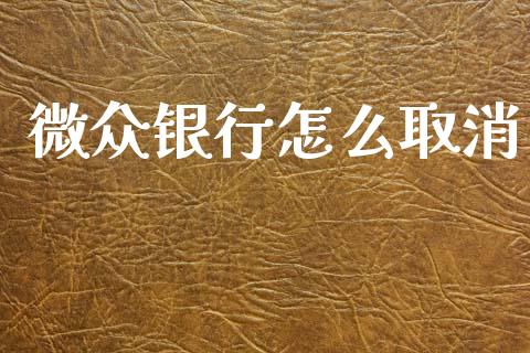 微众银行怎么取消_https://www.apanben.com_期货学院_第1张