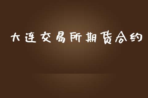 大连交易所期货合约_https://www.apanben.com_国际财经_第1张