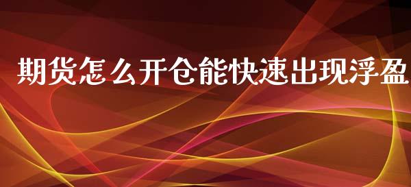 期货怎么开仓能快速出现浮盈_https://www.apanben.com_国际期货_第1张