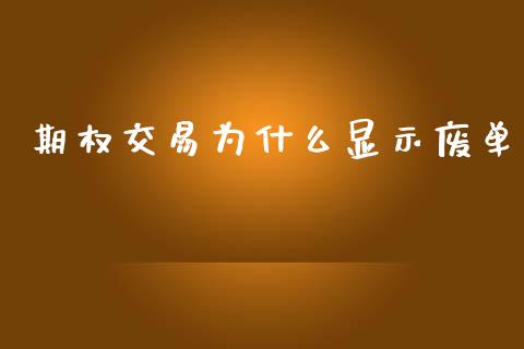 期权交易为什么显示废单_https://www.apanben.com_财经资讯_第1张