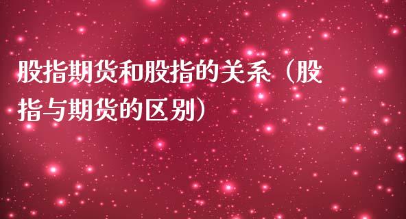 股指期货和股指的关系（股指与期货的区别）_https://www.apanben.com_国际期货_第1张