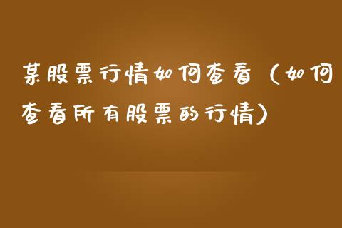 某股票行情如何查看（如何查看所有股票的行情）_https://www.apanben.com_股票怎么玩_第1张