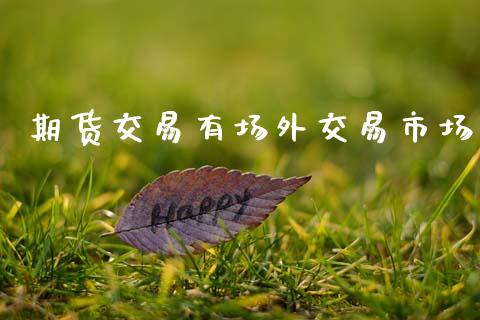 期货交易有场外交易市场_https://www.apanben.com_股票怎么玩_第1张
