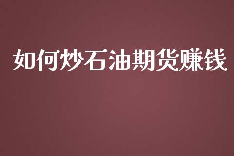 如何炒石油期货赚钱_https://www.apanben.com_在线喊单_第1张