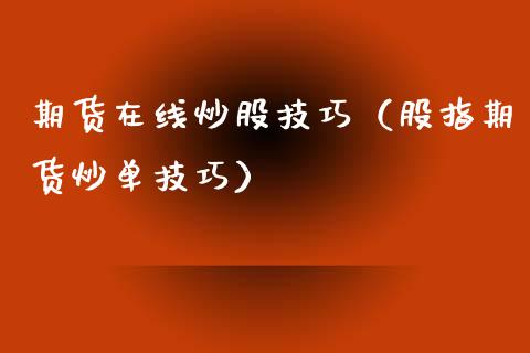 期货在线炒股技巧（股指期货炒单技巧）_https://www.apanben.com_在线喊单_第1张