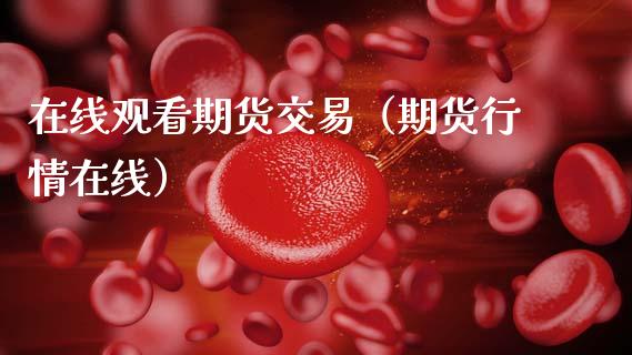 在线观看期货交易（期货行情在线）_https://www.apanben.com_在线喊单_第1张