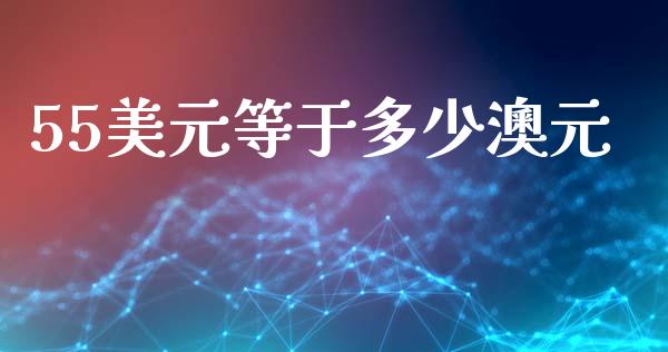 55美元等于多少澳元_https://www.apanben.com_在线喊单_第1张