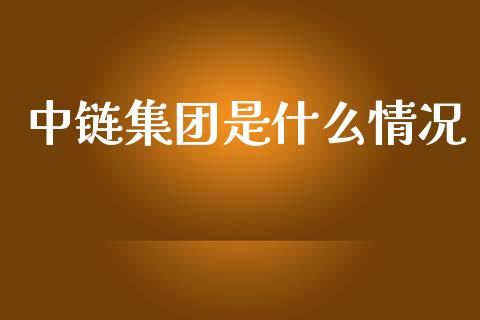 中链集团是什么情况_https://www.apanben.com_在线喊单_第1张