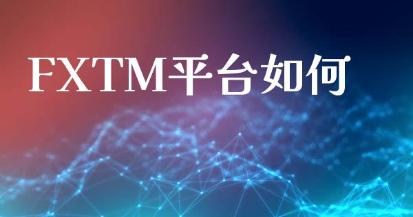 FXTM平台如何_https://www.apanben.com_股市指导_第1张