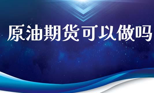 原油期货可以做吗_https://www.apanben.com_在线喊单_第1张