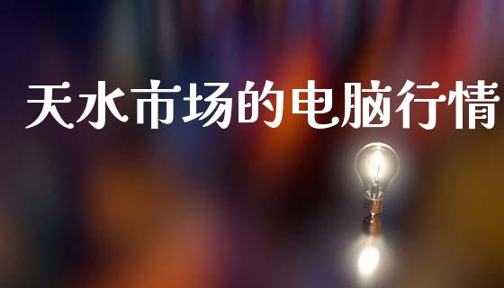 天水市场的电脑行情_https://www.apanben.com_股市分析_第1张