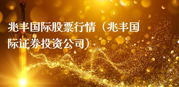 兆丰国际股票行情（兆丰国际证券投资公司）_https://www.apanben.com_股票怎么玩_第1张